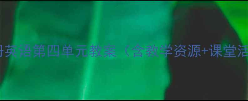 图片 🌟四年级下册英语第四单元教案（含教学资源+课堂活动设计）🌟2