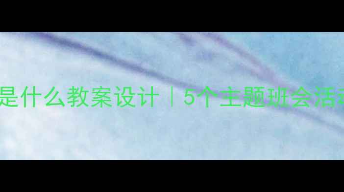 图片 🌟四年级语文上册幸福是什么教案设计｜5个主题班会活动+教学目标+课堂互动2