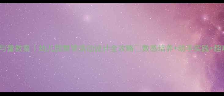 图片 🌟大班数与量教案｜幼儿园数学活动设计全攻略✅数感培养+动手实践+趣味游戏🔥2