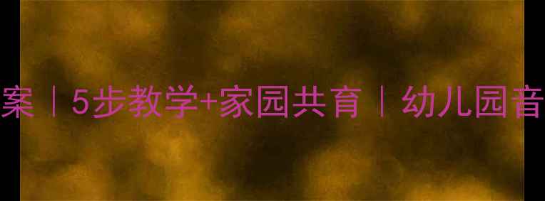 图片 🌟大班歌曲家教案｜5步教学+家园共育｜幼儿园音乐活动全攻略📚