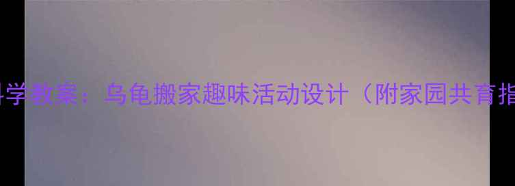 图片 🌟大班科学教案：乌龟搬家趣味活动设计（附家园共育指南）✨1