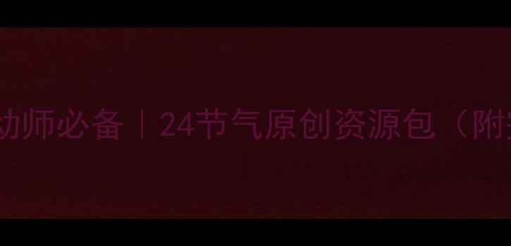 图片 🌟大班节气活动方案｜幼师必备｜24节气原创资源包（附完整教案+游戏+手工）1