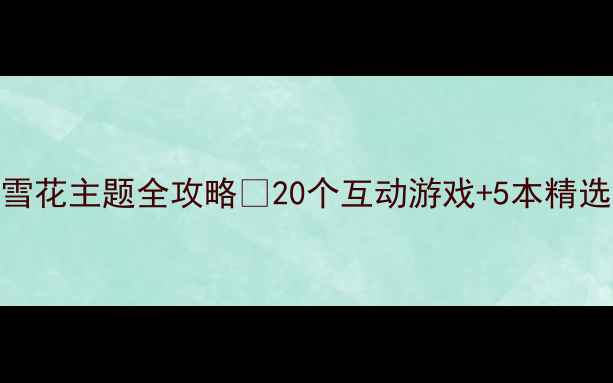 图片 🌟大班语言教案｜雪花主题全攻略✨20个互动游戏+5本精选绘本+3大教学目标