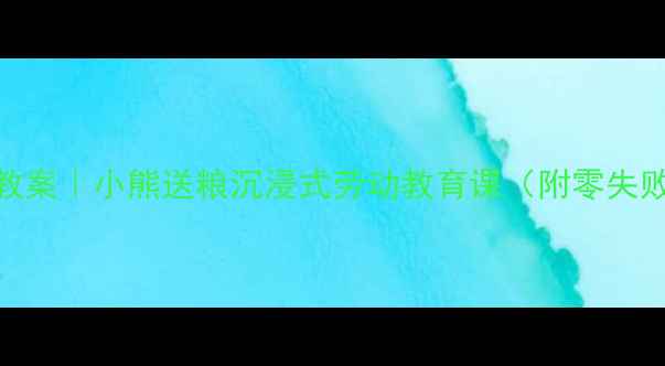图片 🌟大班食育主题教案｜小熊送粮沉浸式劳动教育课（附零失败教学方案）🐻🌾