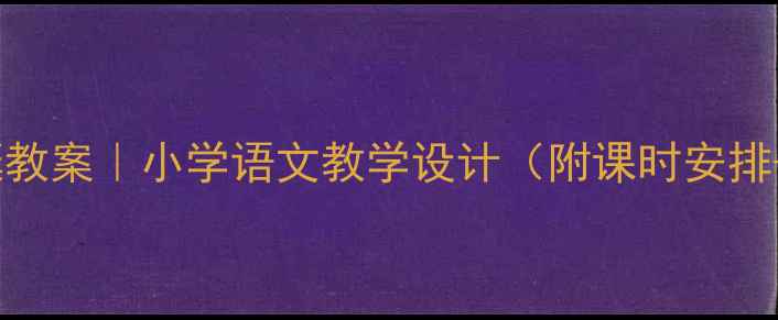 图片 🌟威尼斯小艇教案｜小学语文教学设计（附课时安排+活动方案）2