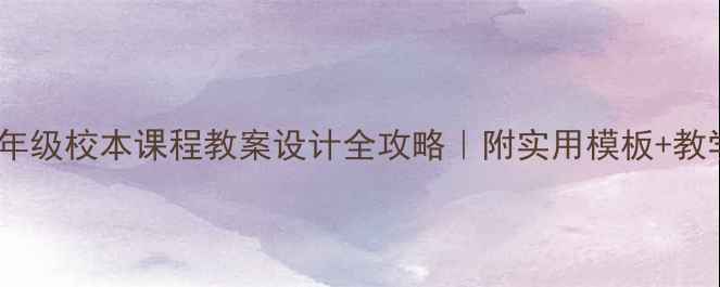 图片 🌟小学五年级校本课程教案设计全攻略｜附实用模板+教学资源📚2