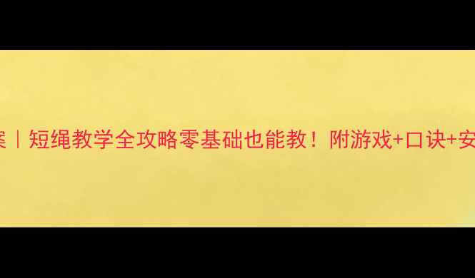 图片 🌟小学体育教案｜短绳教学全攻略零基础也能教！附游戏+口诀+安全指南🏃♀️2