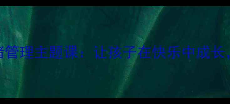 图片 🌟小学心理健康教案情绪管理主题课：让孩子在快乐中成长，做自己的情绪小主人✨