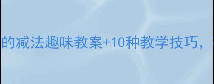 图片 🌟小学数学一年级必学！2的减法趣味教案+10种教学技巧，孩子轻松掌握不哭闹！🌟2