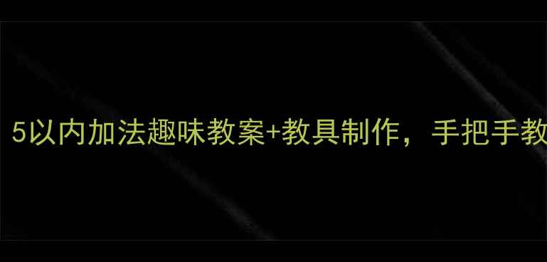 图片 🌟小学数学启蒙必看！5以内加法趣味教案+教具制作，手把手教你培养孩子计算能力2