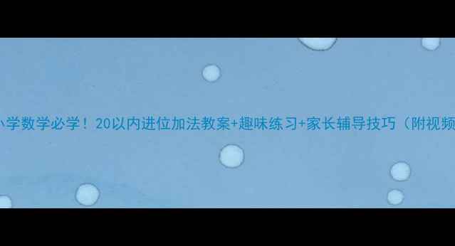 图片 🌟小学数学必学！20以内进位加法教案+趣味练习+家长辅导技巧（附视频）2