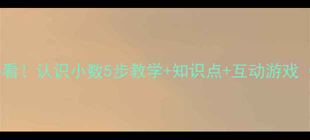 图片 🌟小学数学必看！认识小数5步教学+知识点+互动游戏（附教案）🌟2