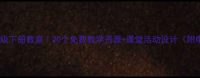 图片 🌟小学英语六年级下册教案｜20个免费教学资源+课堂活动设计（附电子版下载）🌟2