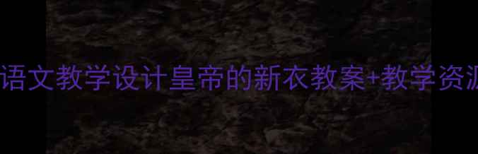 图片 🌟小学语文教学设计皇帝的新衣教案+教学资源包📚1