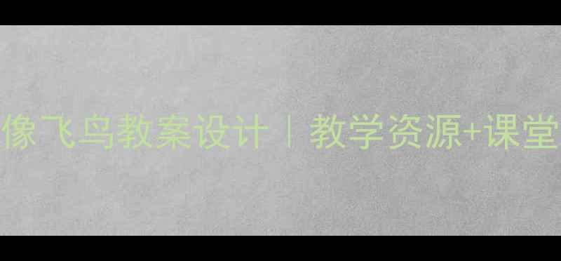 图片 🌟小学语文时间像飞鸟教案设计｜教学资源+课堂活动+知识点✨1