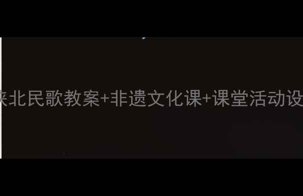 图片 🌟小学音乐课必看！陕北民歌教案+非遗文化课+课堂活动设计（附教学视频）🌟2