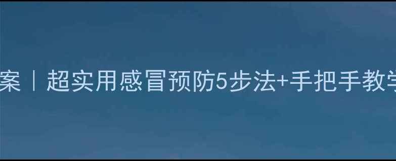 图片 🌟小学预防感冒教案｜超实用感冒预防5步法+手把手教学，家长必看！🍂1