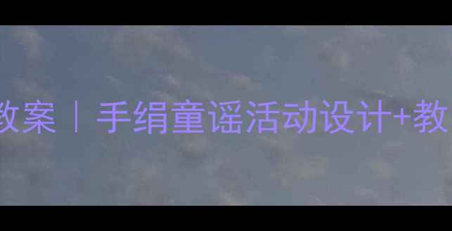 图片 🌟小手绢诗歌教学小班教案｜手绢童谣活动设计+教学目标+家长互动指南🌟