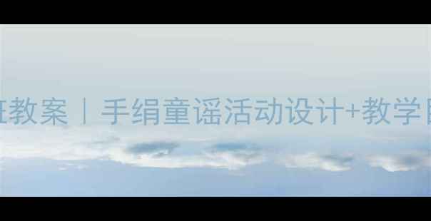 图片 🌟小手绢诗歌教学小班教案｜手绢童谣活动设计+教学目标+家长互动指南🌟2