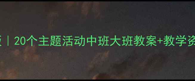 图片 🌟小星星幼儿园教案最新完整版｜20个主题活动中班大班教案+教学资源免费领取｜附园长私藏技巧2
