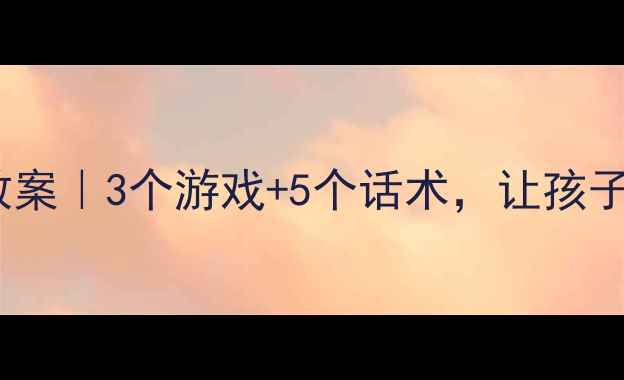 图片 🌟小班交朋友社会教案｜3个游戏+5个话术，让孩子主动开口交朋友！2