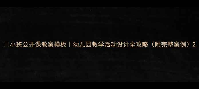 图片 🌟小班公开课教案模板｜幼儿园教学活动设计全攻略（附完整案例）2