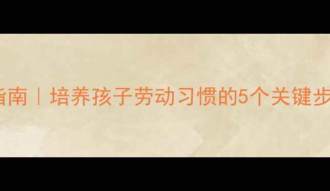 图片 🌟小班劳动教育教案+实践指南｜培养孩子劳动习惯的5个关键步骤（附案例+避坑指南）💡1