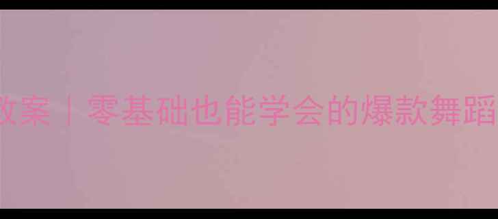 图片 🌟小班幼儿青春舞曲教案｜零基础也能学会的爆款舞蹈资源包+亲子互动游戏
