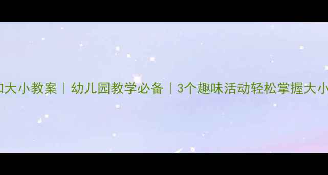 图片 🌟小班感知大小教案｜幼儿园教学必备｜3个趣味活动轻松掌握大小概念👶🏻1