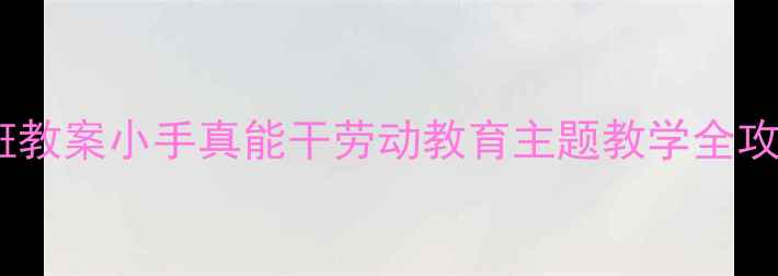 图片 🌟小班教案小手真能干劳动教育主题教学全攻略🌟1