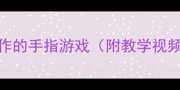 图片 🌟小班教案｜20个玩转精细动作的手指游戏（附教学视频+材料清单）｜幼儿教育必看1