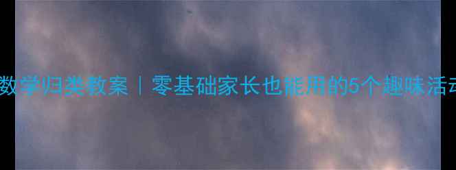 图片 🌟小班数学归类教案｜零基础家长也能用的5个趣味活动设计1