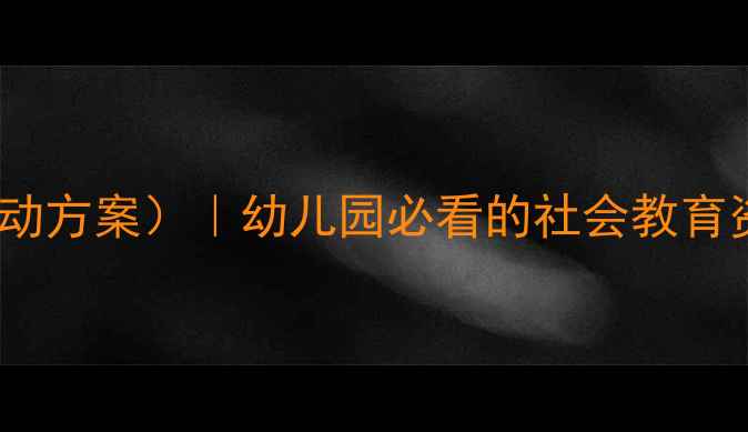 图片 🌟小班社会教案（附详细活动方案）｜幼儿园必看的社会教育资源，家长也能轻松上手！2