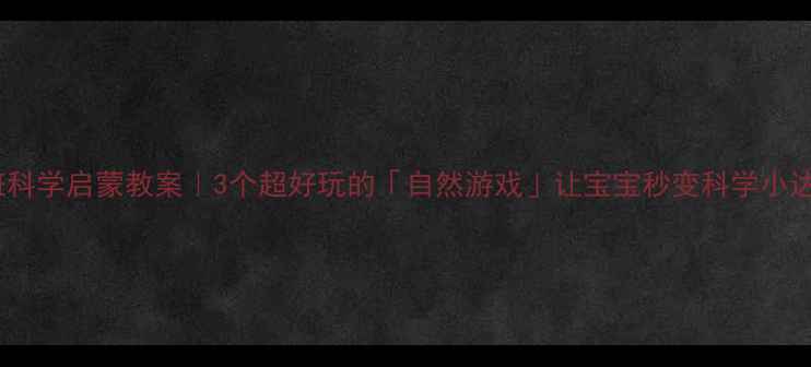 图片 🌟小班科学启蒙教案｜3个超好玩的「自然游戏」让宝宝秒变科学小达人✨2