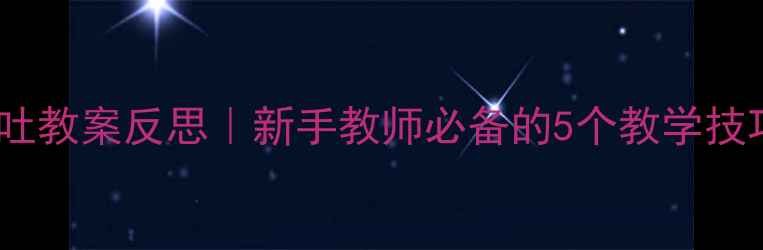 图片 🌟小班籽儿吐吐教案反思｜新手教师必备的5个教学技巧+避坑指南🌟