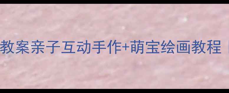 图片 🌟小班美术活动我的妈妈教案亲子互动手作+萌宝绘画教程｜幼儿园教学资源分享🌟1