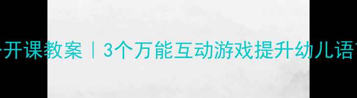 图片 🌟小班语言公开课教案｜3个万能互动游戏提升幼儿语言表达力👶✨