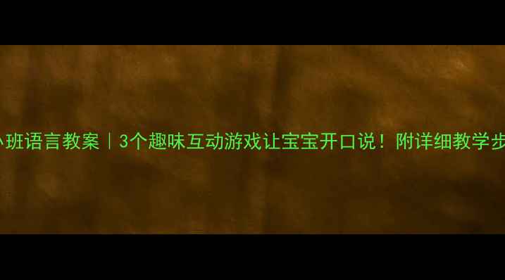 图片 🌟小班语言教案｜3个趣味互动游戏让宝宝开口说！附详细教学步骤1