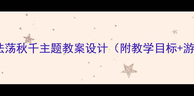 图片 🌟小班语言活动新玩法荡秋千主题教案设计（附教学目标+游戏环节+家园共育）🎈