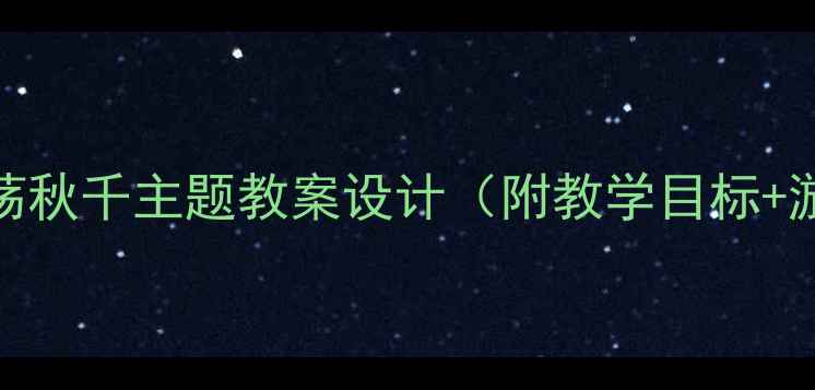 图片 🌟小班语言活动新玩法荡秋千主题教案设计（附教学目标+游戏环节+家园共育）🎈1