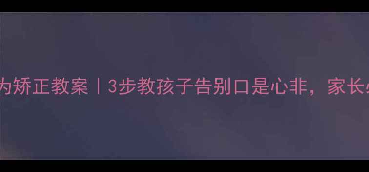 图片 🌟幼儿两面派行为矫正教案｜3步教孩子告别口是心非，家长必看沟通技巧！1