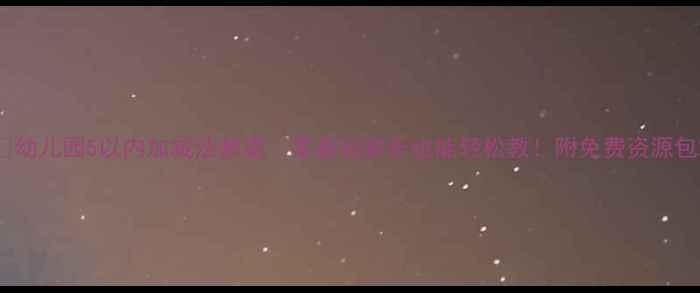 图片 🌟幼儿园5以内加减法教案｜零基础家长也能轻松教！附免费资源包2