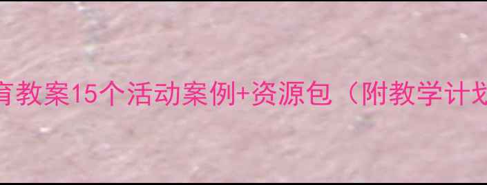 图片 🌟幼儿园中班三生教育教案15个活动案例+资源包（附教学计划+家长沟通指南）🌟1