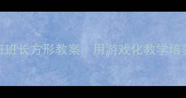 图片 🌟幼儿园中班班长方形教案｜用游戏化教学培养小领导力✨