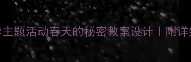 图片 🌟幼儿园中班科学主题活动春天的秘密教案设计｜附详细流程+材料清单1