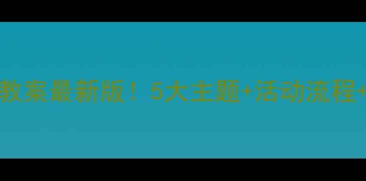图片 🌟幼儿园主题班会教案最新版！5大主题+活动流程+教学目标全公开✨