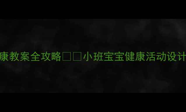 图片 🌟幼儿园五大领域健康教案全攻略👶✨小班宝宝健康活动设计+材料清单+延伸建议