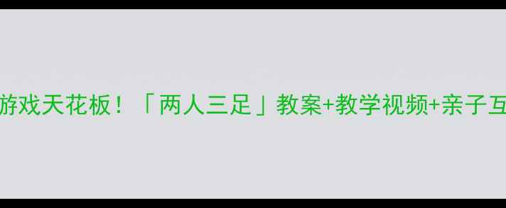 图片 🌟幼儿园体育游戏天花板！「两人三足」教案+教学视频+亲子互动指南🏃♀️
