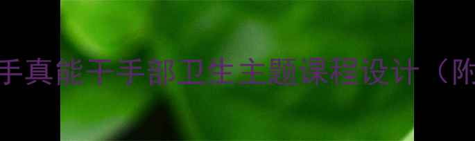 图片 🌟幼儿园健康教案｜小手真能干手部卫生主题课程设计（附教学视频+儿歌模板）2