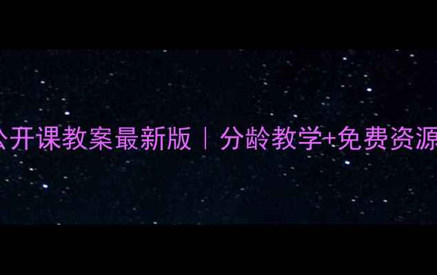 图片 🌟幼儿园公开课教案最新版｜分龄教学+免费资源大公开📚1